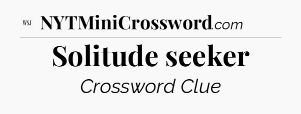 Solitude seeker - WSJ Crossword