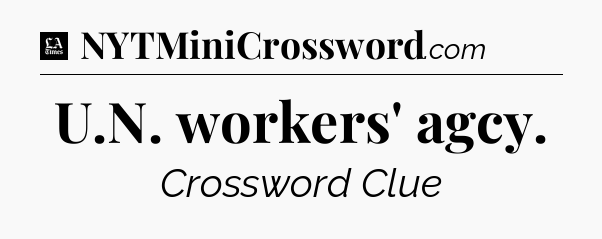 U.N. workers' agcy - LA Times Crossword