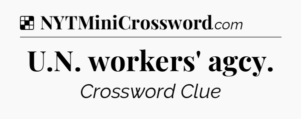Solution: U.N. workers' agcy - NYT Crossword