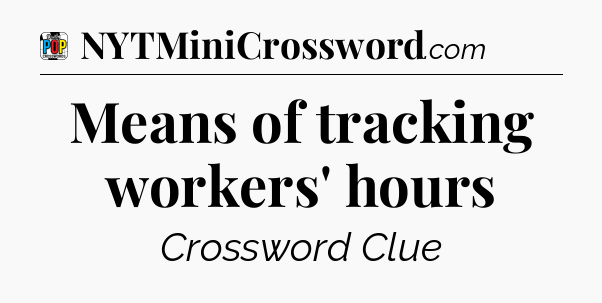 Means of tracking workers' hours Crossword Clue