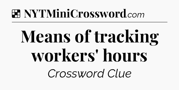 Solution: Means of tracking workers' hours - NYT Crossword
