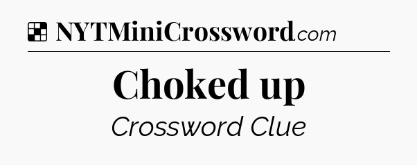 Solution: Choked up - NYT Crossword