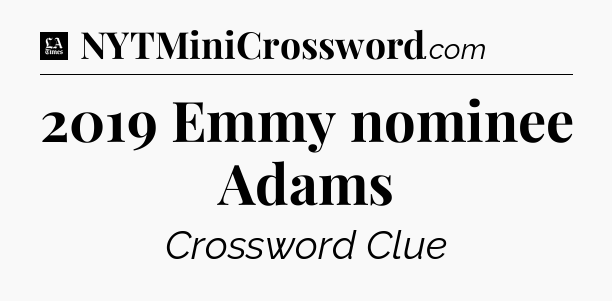 2019 Emmy nominee Adams - LA Times Crossword