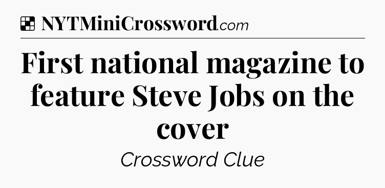 Solution: First national magazine to feature Steve Jobs on the cover - NYT Crossword