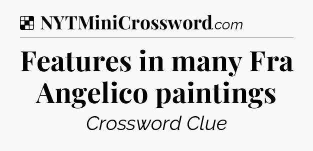 Solution: Features in many Fra Angelico paintings - NYT Crossword