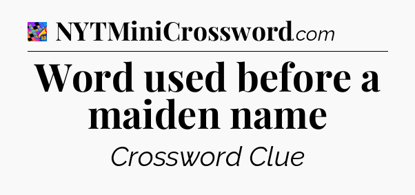 Word used before a maiden name Crossword Clue