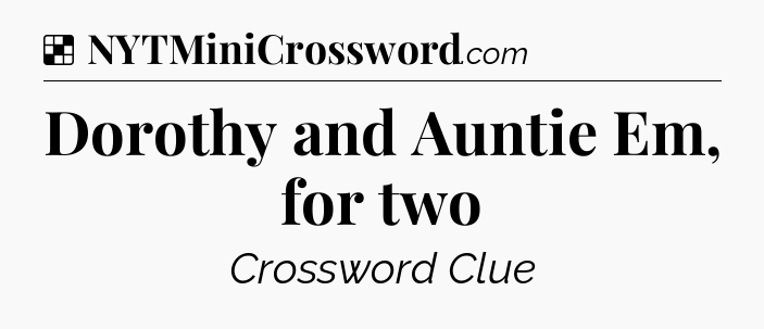 Solution: Dorothy and Auntie Em, for two - NYT Crossword