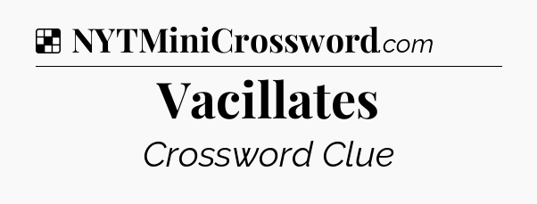 Solution: Vacillates - NYT Crossword