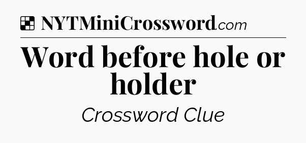 Solution: Word before hole or holder - NYT Crossword