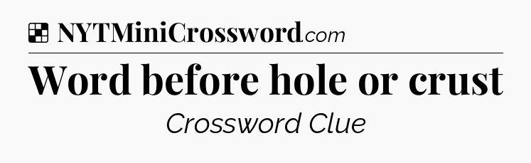 Solution: Word before hole or crust - NYT Crossword