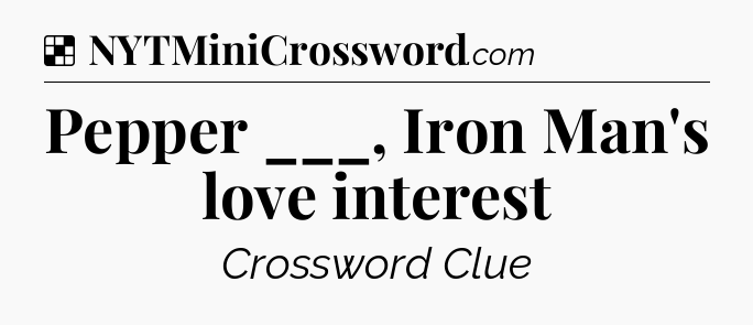 Solution: Pepper ___, Iron Man's love interest - NYT Crossword