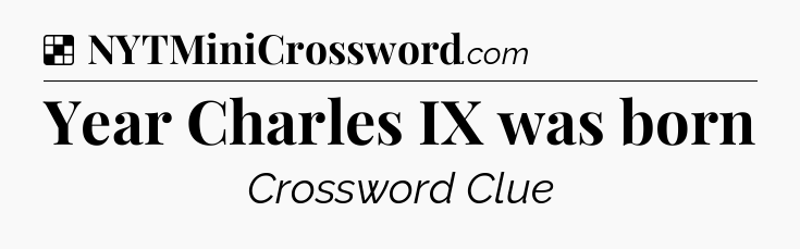 Solution: Year Charles IX was born - NYT Crossword