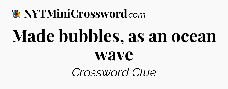 Made bubbles, as an ocean wave Crossword Clue