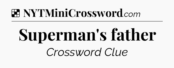 Solution: Superman's father - NYT Crossword