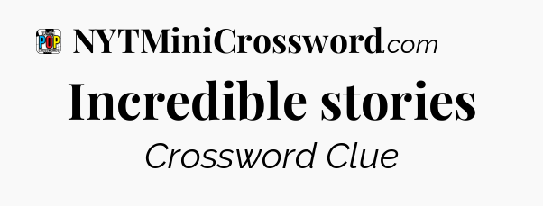 Incredible stories Crossword Clue