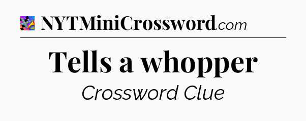Tells a whopper Crossword Clue