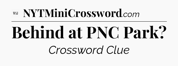 Behind at PNC Park - WSJ Crossword