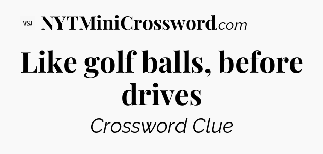 Like golf balls, before drives - WSJ Crossword