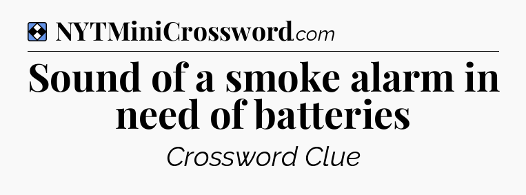 Solution: Sound of a smoke alarm in need of batteries - NYT Mini Crossword