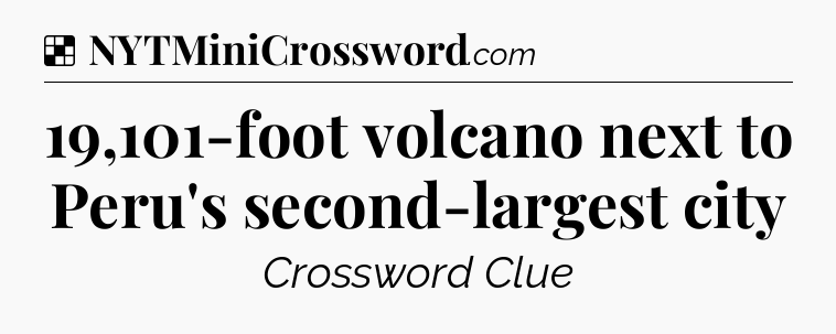 Solution: 19,101-foot volcano next to Peru's second-largest city - NYT Crossword