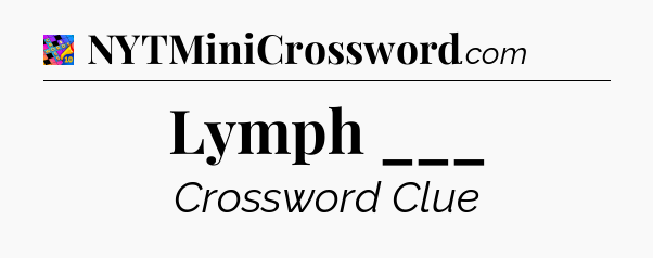 Lymph ___ Crossword Clue