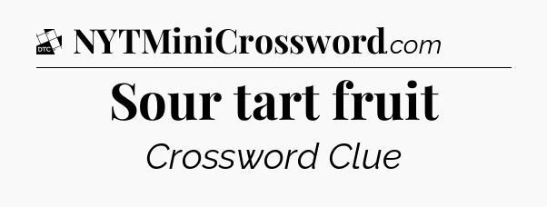 Sour tart fruit - Daily Themed Classic Crossword