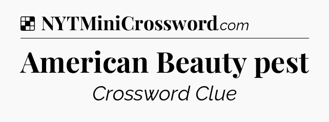 Solution: American Beauty pest - NYT Crossword