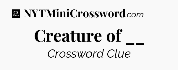 Creature of __ - LA Times Crossword