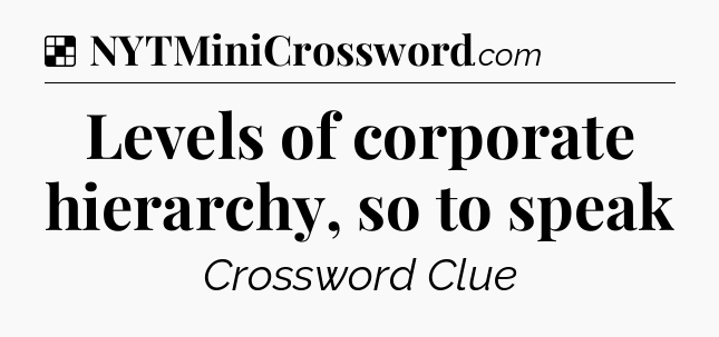 Solution: Levels of corporate hierarchy, so to speak - NYT Crossword