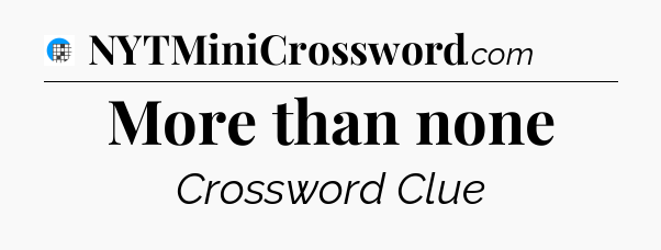 More than none Crossword Clue