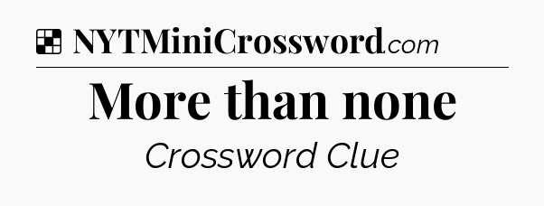 Solution: More than none - NYT Crossword