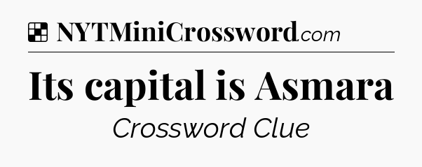 Solution: Its capital is Asmara - NYT Crossword