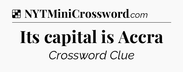 Its capital is Accra NYT Crossword