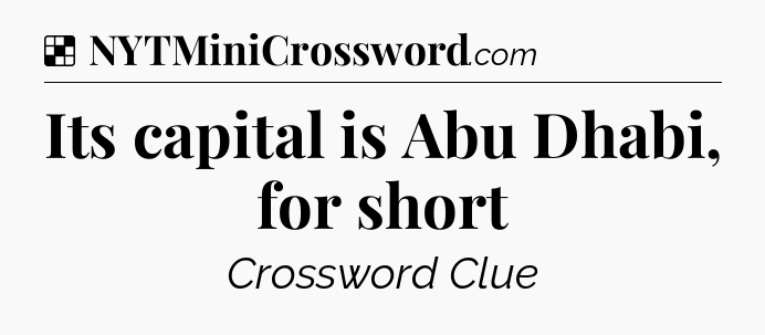 Solution: Its capital is Abu Dhabi, for short - NYT Crossword