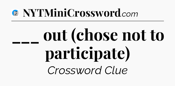 ___ out (chose not to participate) Crossword Clue