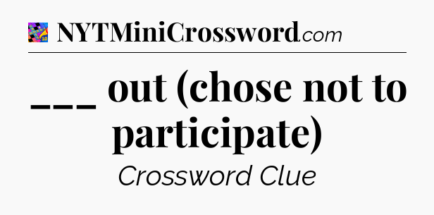 ___ out (chose not to participate) Crossword Clue