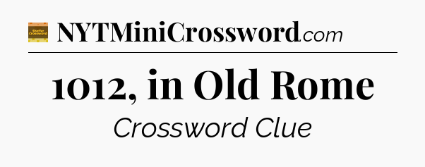 1012, in Old Rome - Eugene Sheffer Crossword