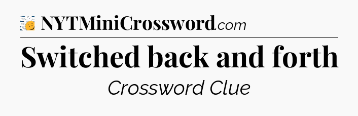 Switched back and forth - 7 Little Words