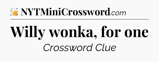 Willy wonka, for one - 7 Little Words