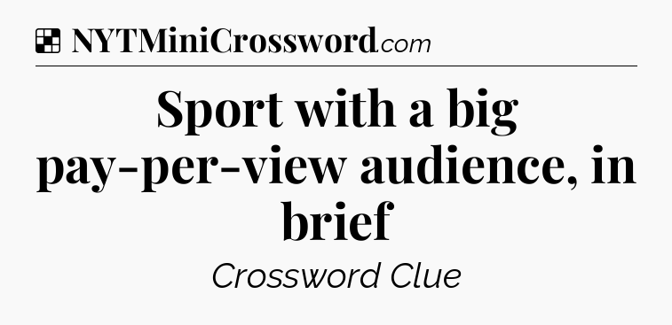 Solution: Sport with a big pay-per-view audience, in brief - NYT Crossword