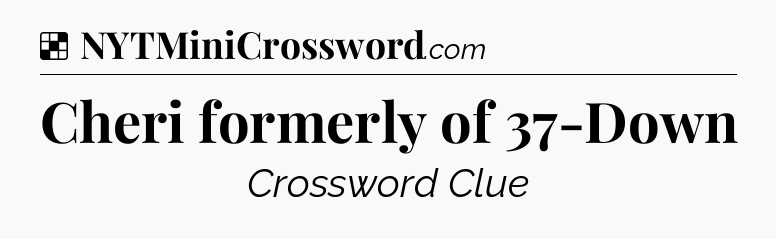 Solution: Cheri formerly of 37-Down - NYT Crossword