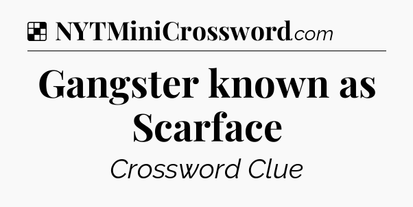 Solution: Gangster known as Scarface - NYT Crossword