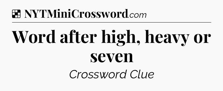 Solution: Word after high, heavy or seven - NYT Crossword