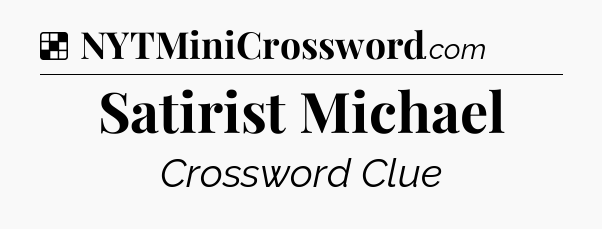 Solution: Satirist Michael - NYT Crossword