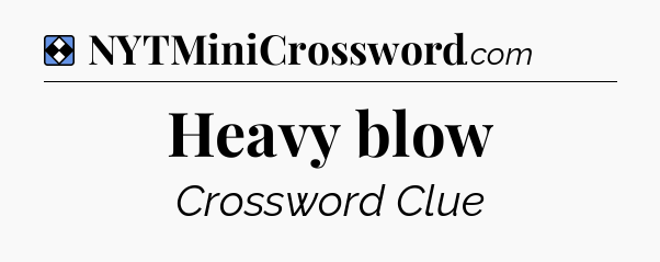 Solution: Heavy blow - NYT Mini Crossword