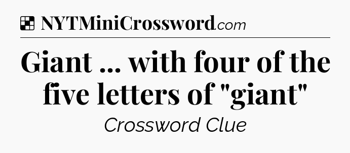 Solution: Giant ... with four of the five letters of 