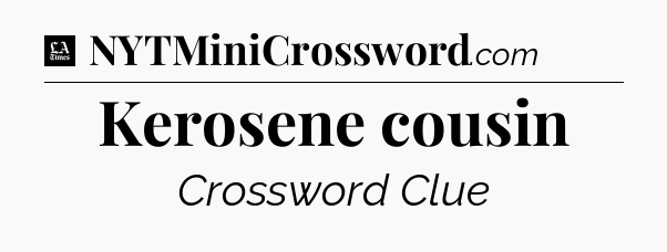 Kerosene cousin - LA Times Crossword