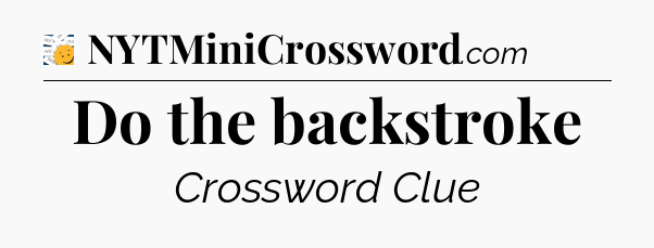 Do the backstroke - 7 Little Words