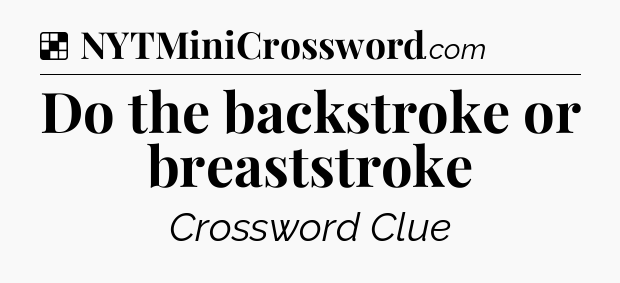Do the backstroke or breaststroke NYT Crossword
