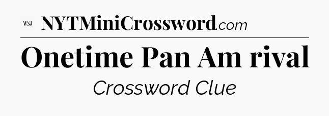 Onetime Pan Am rival - WSJ Crossword
